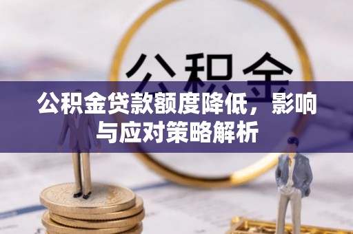 成都公积金贷款额度降低，影响与应对策略解析