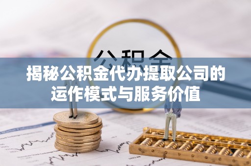 成都揭秘公积金代办提取公司的运作模式与服务价值