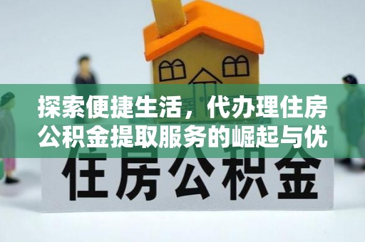 成都探索便捷生活，代办理住房公积金提取服务的崛起与优势