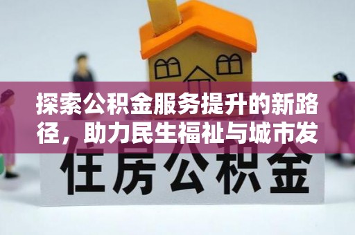 成都探索公积金服务提升的新路径，助力民生福祉与城市发展