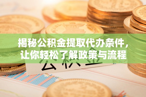 成都揭秘公积金提取代办条件，让你轻松了解政策与流程
