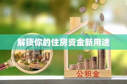 成都解锁你的住房资金新用途