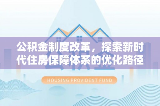 成都公积金制度改革，探索新时代住房保障体系的优化路径