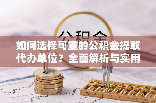 成都如何选择可靠的公积金提取代办单位？全面解析与实用指南