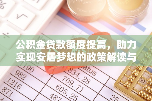 成都公积金贷款额度提高，助力实现安居梦想的政策解读与未来展望
