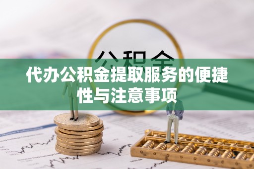 成都代办公积金提取服务的便捷性与注意事项