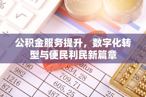 成都公积金服务提升，数字化转型与便民利民新篇章