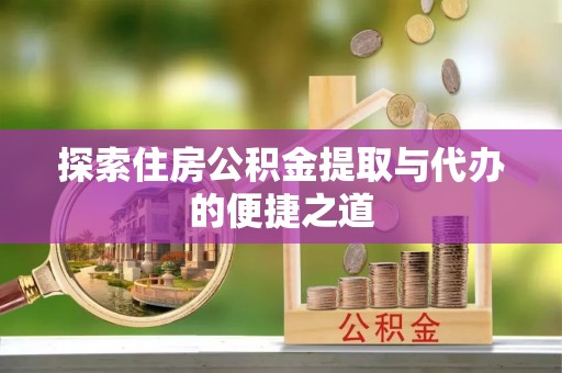 成都探索住房公积金提取与代办的便捷之道