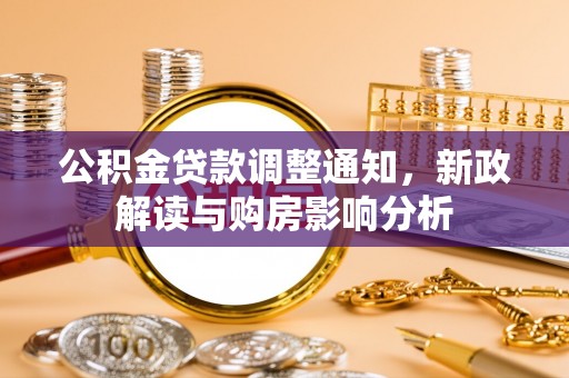 成都公积金贷款调整通知，新政解读与购房影响分析