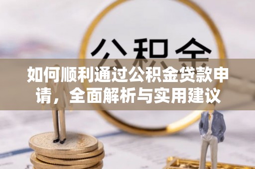 成都如何顺利通过公积金贷款申请，全面解析与实用建议