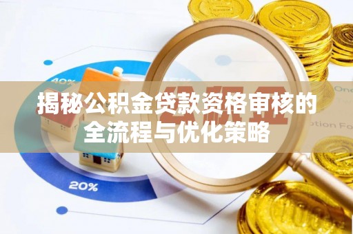 成都揭秘公积金贷款资格审核的全流程与优化策略