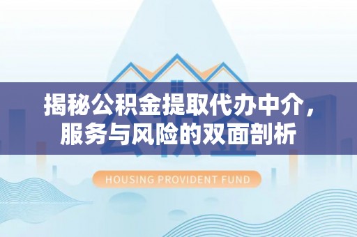 成都揭秘公积金提取代办中介，服务与风险的双面剖析