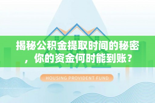 成都揭秘公积金提取时间的秘密，你的资金何时能到账？