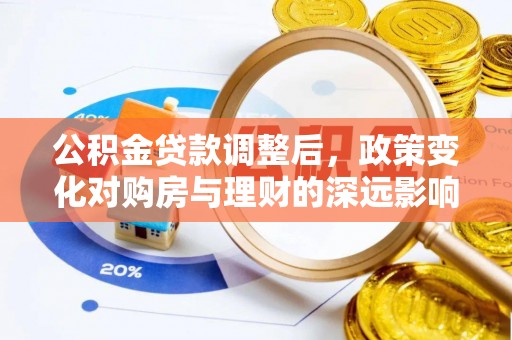 成都公积金贷款调整后，政策变化对购房与理财的深远影响