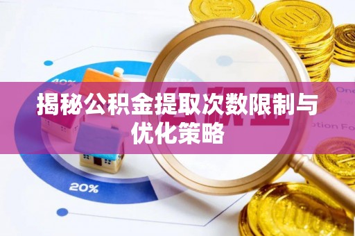 成都揭秘公积金提取次数限制与优化策略