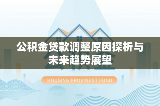 成都公积金贷款调整原因探析与未来趋势展望