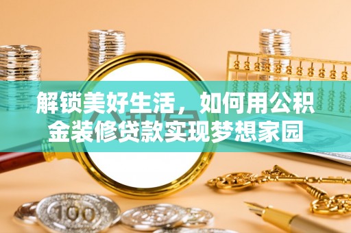 成都解锁美好生活，如何用公积金装修贷款实现梦想家园