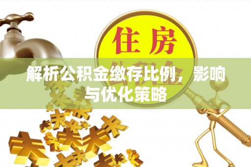 成都解析公积金缴存比例，影响与优化策略