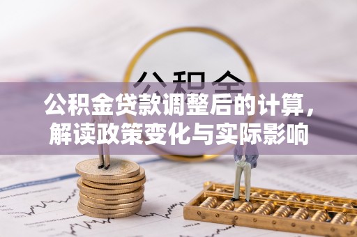 成都公积金贷款调整后的计算，解读政策变化与实际影响