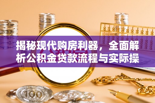 成都揭秘现代购房利器，全面解析公积金贷款流程与实际操作指南
