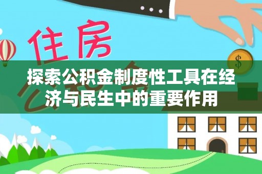 成都探索公积金制度性工具在经济与民生中的重要作用