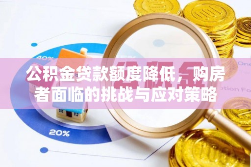 成都公积金贷款额度降低，购房者面临的挑战与应对策略