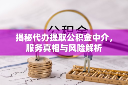 成都揭秘代办提取公积金中介，服务真相与风险解析