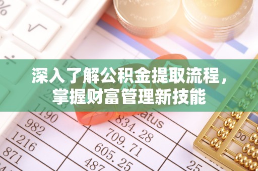 成都深入了解公积金提取流程，掌握财富管理新技能