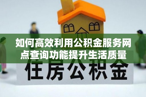 成都如何高效利用公积金服务网点查询功能提升生活质量