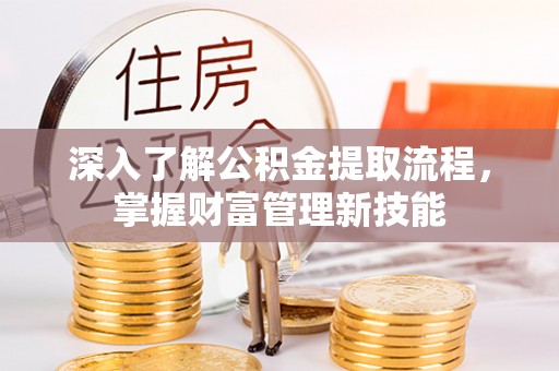 成都深入了解公积金提取流程，掌握财富管理新技能