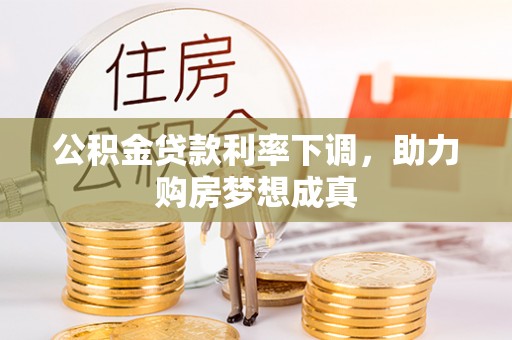 成都公积金贷款利率下调，助力购房梦想成真