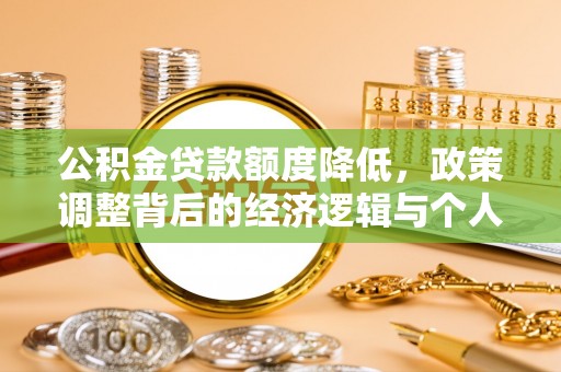 成都公积金贷款额度降低，政策调整背后的经济逻辑与个人应对策略