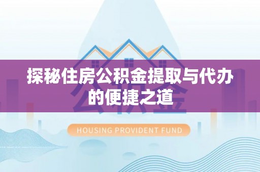 成都探秘住房公积金提取与代办的便捷之道