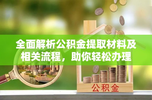 成都全面解析公积金提取材料及相关流程，助你轻松办理