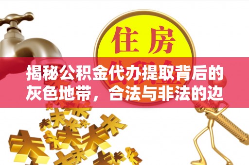 成都揭秘公积金代办提取背后的灰色地带，合法与非法的边界