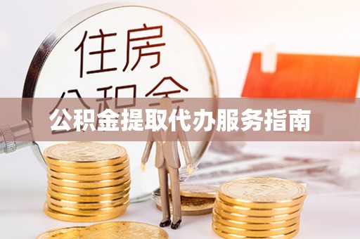 成都公积金提取代办服务指南