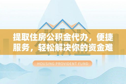 成都提取住房公积金代办，便捷服务，轻松解决你的资金难题