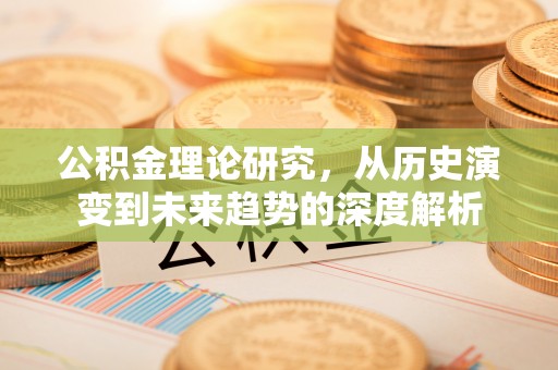 成都公积金理论研究，从历史演变到未来趋势的深度解析
