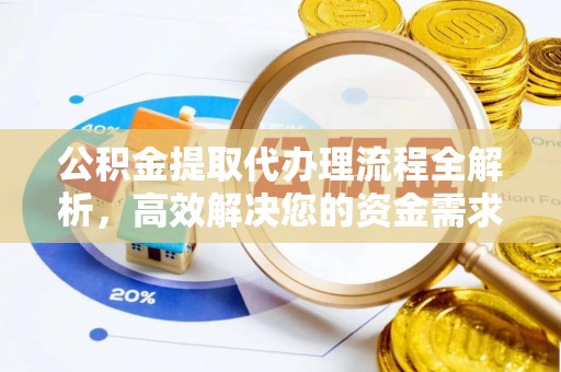 成都公积金提取代办理流程全解析，高效解决您的资金需求