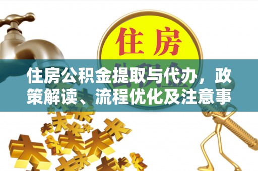 成都住房公积金提取与代办，政策解读、流程优化及注意事项