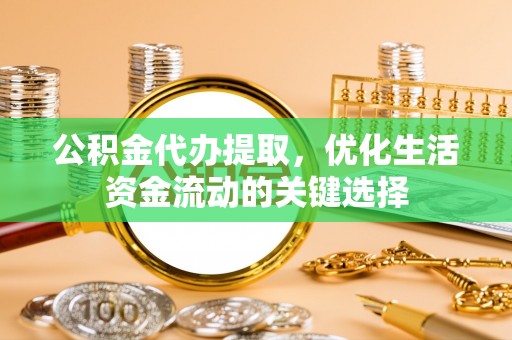 成都公积金代办提取，优化生活资金流动的关键选择