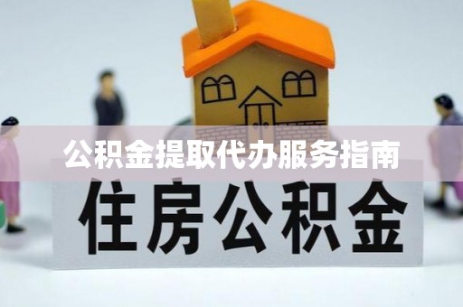 成都公积金提取代办服务指南