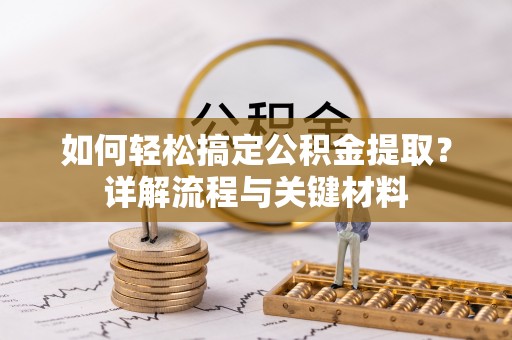 成都如何轻松搞定公积金提取？详解流程与关键材料