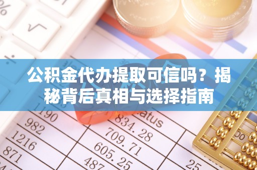 成都公积金代办提取可信吗？揭秘背后真相与选择指南