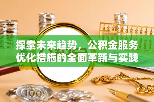 成都探索未来趋势，公积金服务优化措施的全面革新与实践