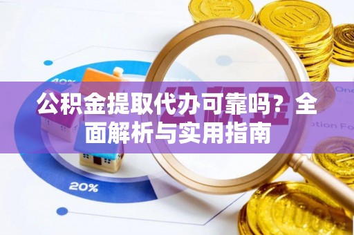 成都公积金提取代办可靠吗？全面解析与实用指南