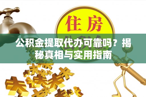 成都公积金提取代办可靠吗？揭秘真相与实用指南