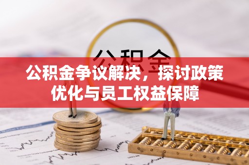 成都公积金争议解决，探讨政策优化与员工权益保障