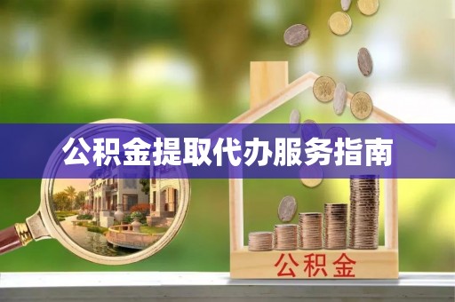 成都公积金提取代办服务指南