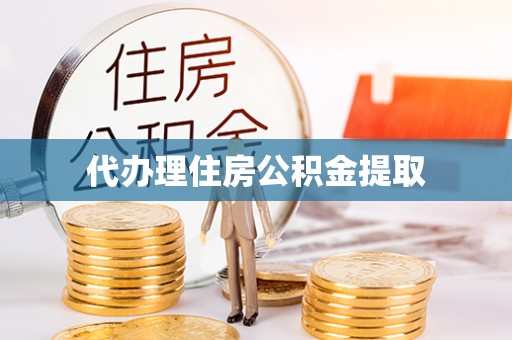 成都代办理住房公积金提取
